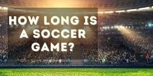 How Long Is A Soccer Game Last [Average, College, Professional, Typical, Women’s, Standard International, Middle School, High School & U-12]