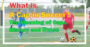 What is a Cap in Soccer? The Meaning of Caps, History and Rules