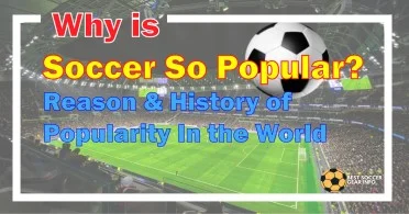Why is Soccer So Popular? Reason & History of Popularity In the World