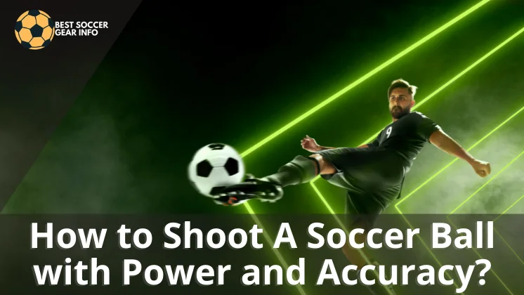 how to shoot a soccer ball with power and accuracy