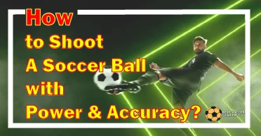 how to shoot a soccer ball with power and accuracy featured image