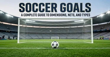 Soccer Goals: Sizes, Types, Regulation Dimensions, and How to Choose